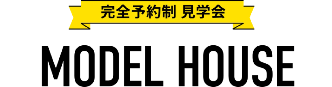 完全予約制 見学会 MODEL HOUSE